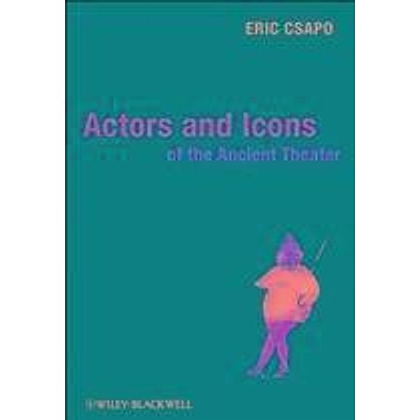 Actors and Icons of the Ancient Theater, Eric Csapo