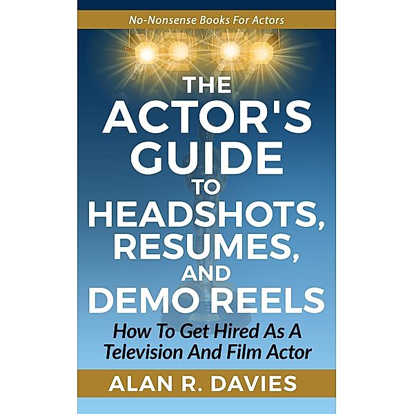 Actor's Guide to Headshots, Resumes, and Demo Reels, Alan R Davies