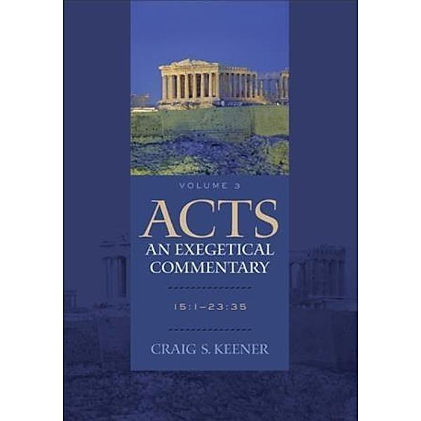 Acts: An Exegetical Commentary : Volume 3, Craig S. Keener