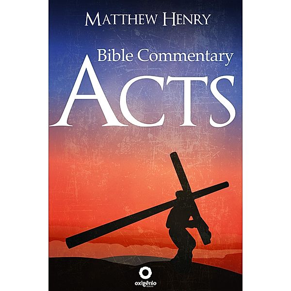 Acts - Complete Bible Commentary Verse by Verse / Bible Commentaries of Matthew Henry Bd.1, Matthew Henry