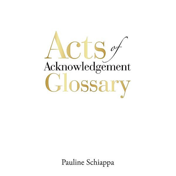 Acts of Acknowledgement Glossary, Pauline Schiappa