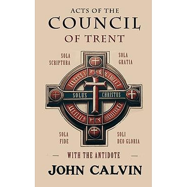 Acts of the Council of Trent with the Antidote, John Calvin