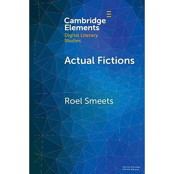 Actual Fictions / Elements in Digital Literary Studies, Roel Smeets