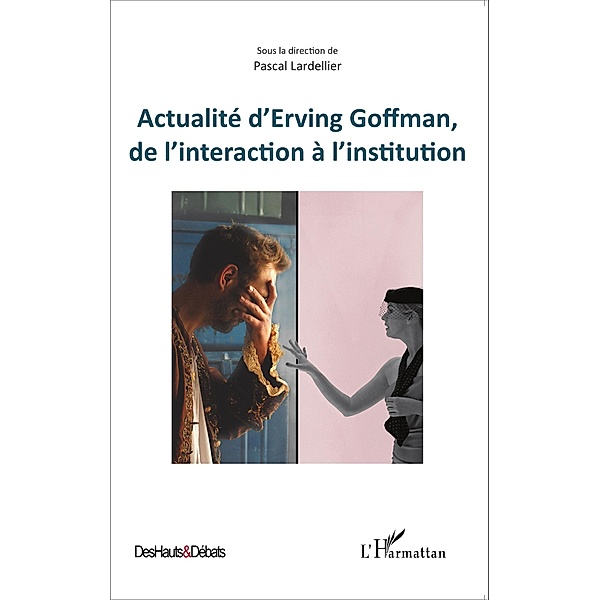 Actualite d'Erving Goffman, de l'interaction a l'institution, Collectif Collectif