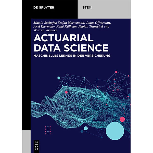 Actuarial Data Science, Martin Seehafer, Stefan Nörtemann, Jonas Offtermatt, Fabian Transchel, Axel Kiermaier, René Külheim, Wiltrud Weidner