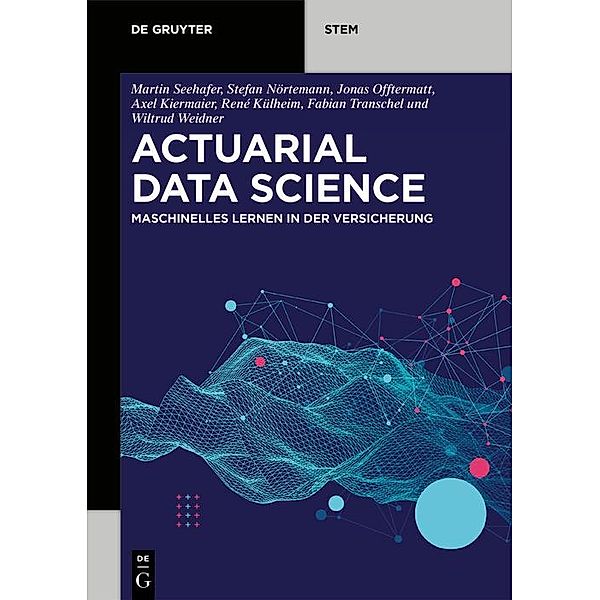 Actuarial Data Science / De Gruyter STEM, Martin Seehafer, Stefan Nörtemann, Jonas Offtermatt, Fabian Transchel, Axel Kiermaier, René Külheim, Wiltrud Weidner