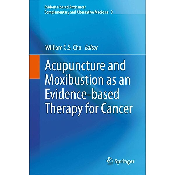 Acupuncture and Moxibustion as an Evidence-based Therapy for Cancer / Evidence-based Anticancer Complementary and Alternative Medicine Bd.3