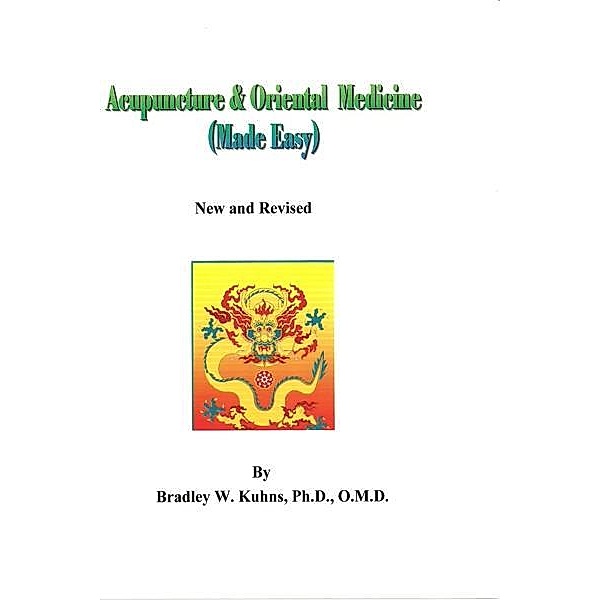 Acupuncture and Oriental Medicine (Made Easy), Ph. D. Bradley W. Kuhns