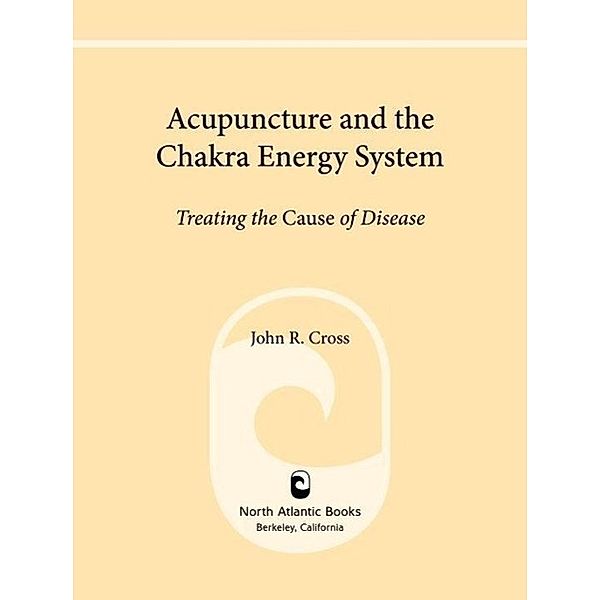 Acupuncture and the Chakra Energy System, John R. Cross