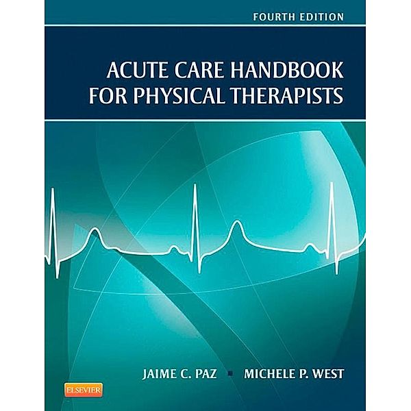 Acute Care Handbook for Physical Therapists - E-Book, Jaime C. Paz, Michele P. West