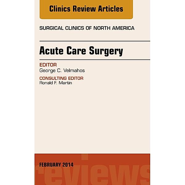 Acute Care Surgery, An Issue of Surgical Clinics, E-Book, George Velmahos