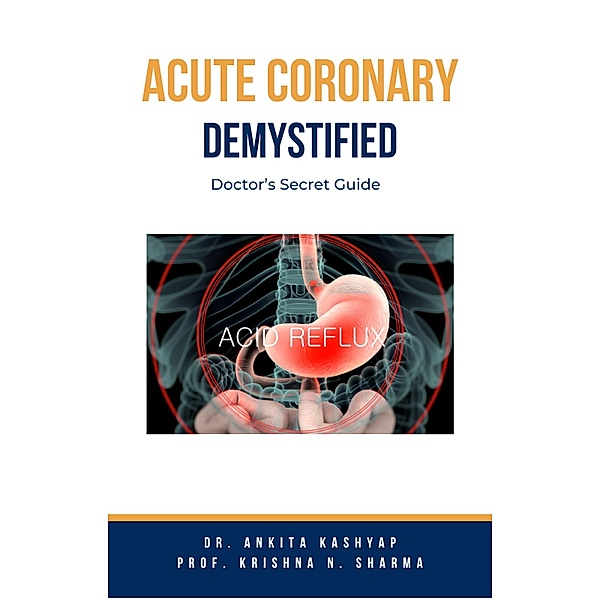Acute Coronary Syndrome Demystified: Doctor's Secret Guide, Ankita Kashyap, Krishna N. Sharma