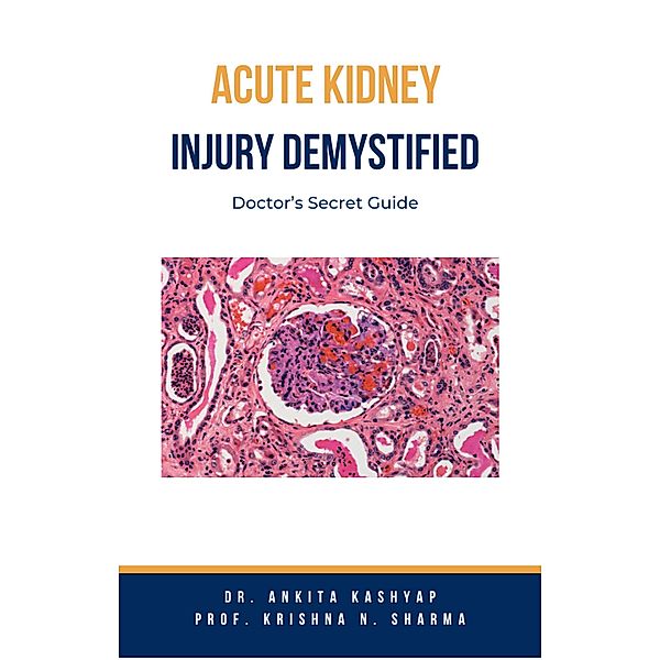 Acute Kidney Injury Demystified: Doctor's Secret Guide, Ankita Kashyap, Krishna N. Sharma