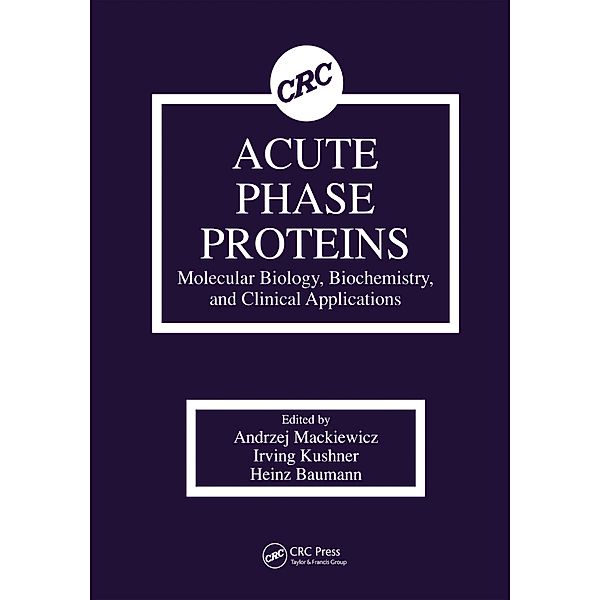 Acute Phase Proteins Molecular Biology, Biochemistry, and Clinical Applications, Andrzej Mackiewicz, Irving Kushner, Heinz Baumann