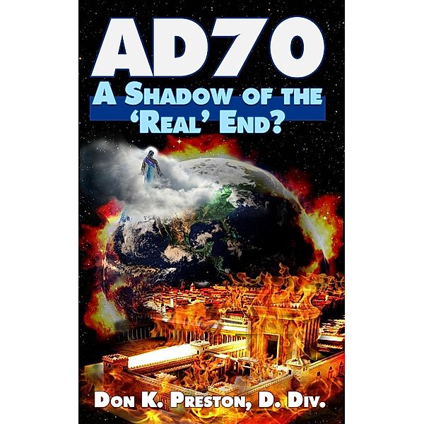 AD 70: A Shadow of the 'Real' End?, Don K. Preston D. Div.