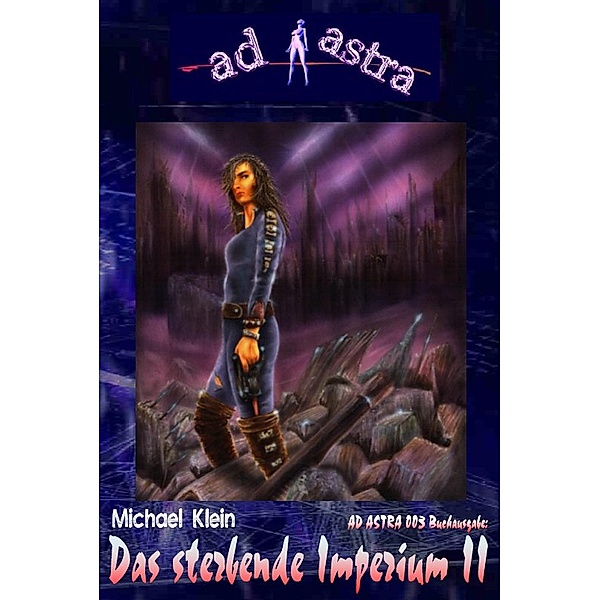 AD ASTRA 002 Buchausgabe: Das sterbende Imperium I / AD ASTRA Buchausgabe Bd.2, Michael Klein