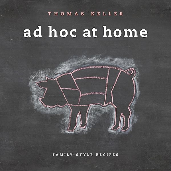 Ad Hoc at Home / The Thomas Keller Library, Thomas Keller
