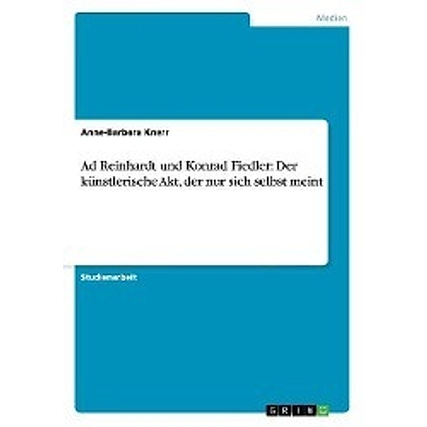 Ad Reinhardt und Konrad Fiedler: Der künstlerische Akt, der nur sich selbst meint, Anne-Barbara Knerr