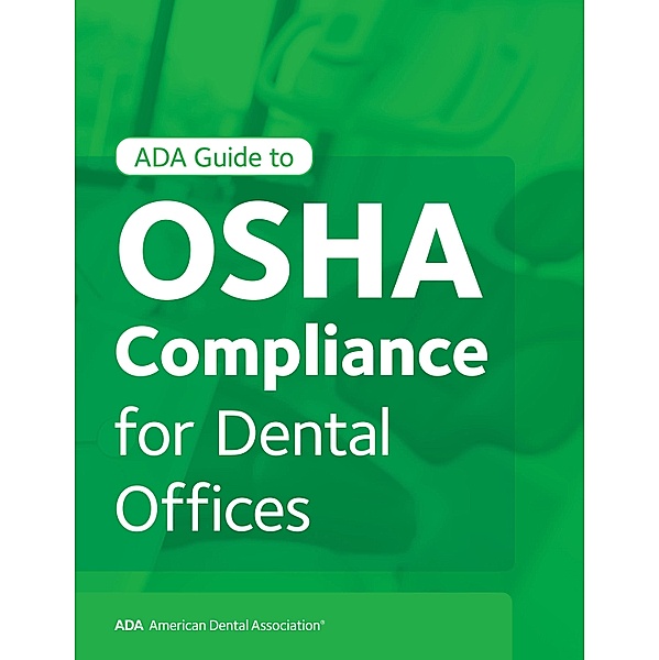 ADA Guide to OSHA Compliance for Dental Offices, American Dental Association