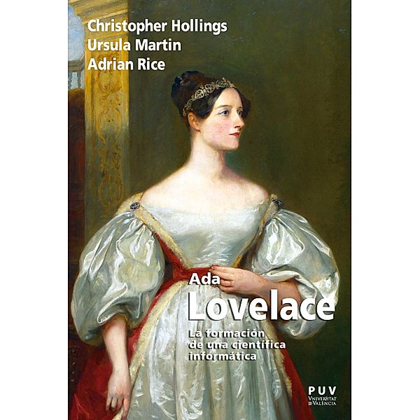 Ada Lovelace / BIOGRAFÍAS, Christopher Hollings, Ursula Martin, Adrian Rice