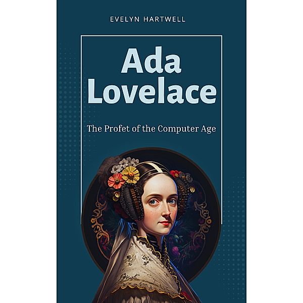 Ada Lovelace: The Profet of the Computer Age, Evelyn Hartwell