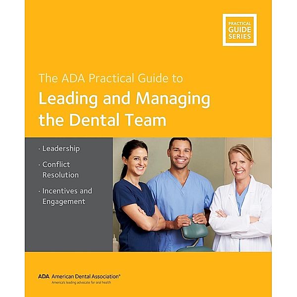 ADA Practical Guide: Leading and Managing the Dental Team, American Dental Association