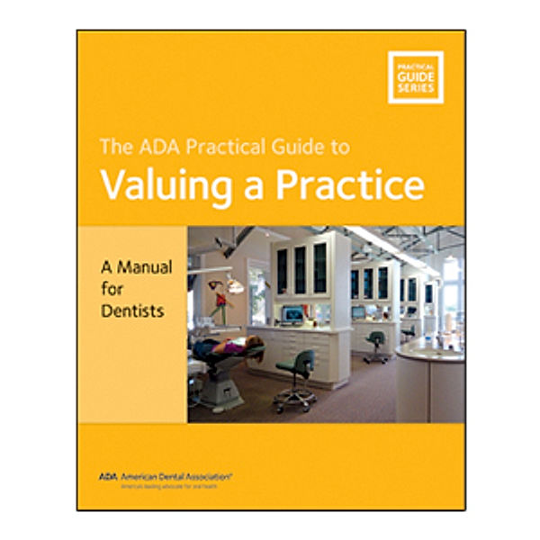 ADA Practical Guide: Valuing a Practice: A Manual for Dentists, American Dental Association