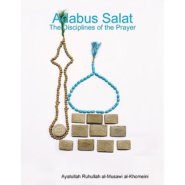 Adabus Salat - The Disciplines of the Prayer, Ayatullah Ruhullah al-Musawi al-Khomeini
