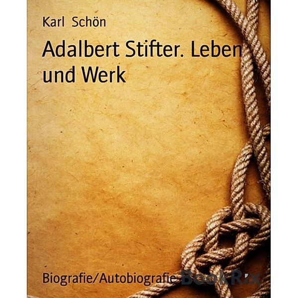 Adalbert Stifter. Leben und Werk, Karl Schön