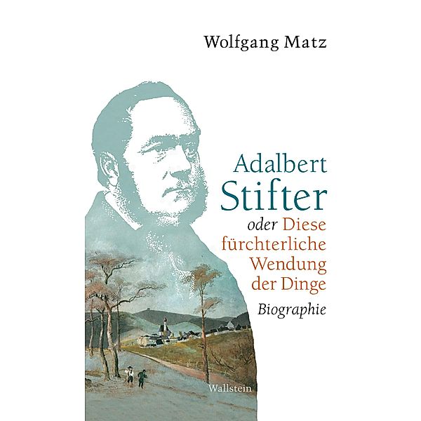 Adalbert Stifter oder Diese fürchterliche Wendung der Dinge, Wolfgang Matz