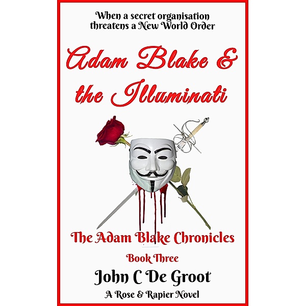 Adam Blake and the Illuminati (The Adam Blake Chronicles, #3) / The Adam Blake Chronicles, John C de Groot