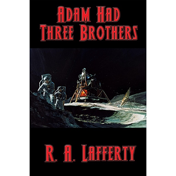 Adam Had Three Brothers / Positronic Publishing, R. A. Lafferty