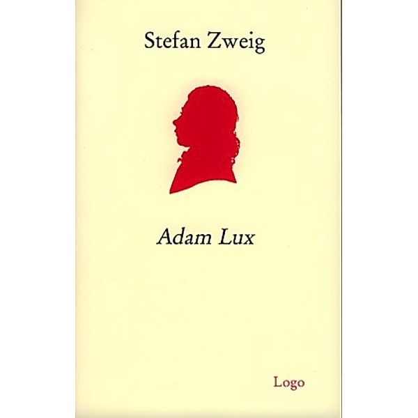 Adam Lux. Zehn Bilder aus dem Leben eines deutschen Revolutionärs, Stefan Zweig