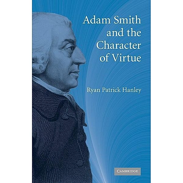 Adam Smith and the Character of Virtue, Ryan Patrick Hanley