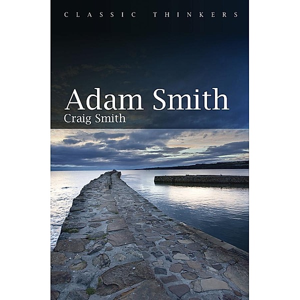Adam Smith / Classic Thinkers Bd.1, Craig Smith