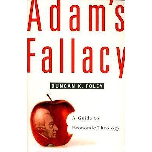 Adam's Fallacy: A Guide to Economic Theology, Duncan K. Foley