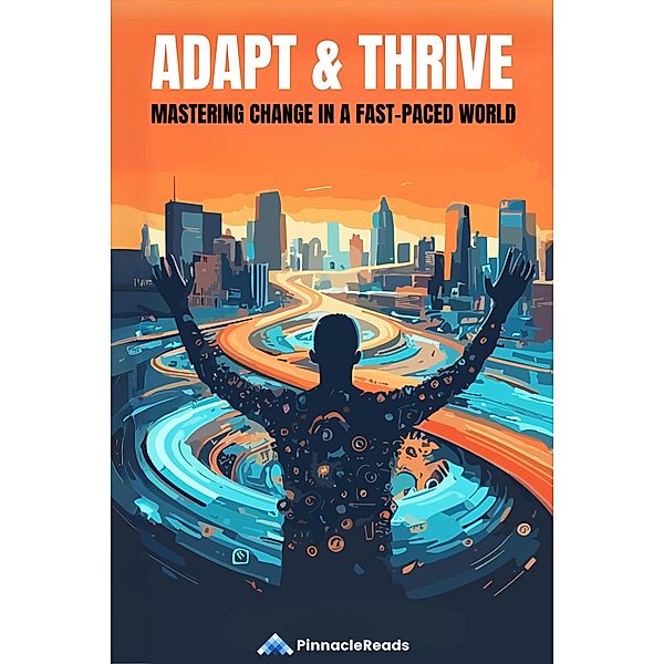 Adapt & Thrive: Mastering Change in a Fast-Paced World, PinnacleReads