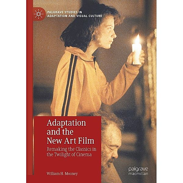 Adaptation and the New Art Film / Palgrave Studies in Adaptation and Visual Culture, William H. Mooney