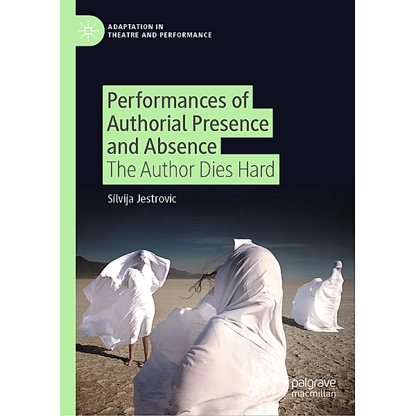 Adaptation in Theatre and Performance / Performances of Authorial Presence and Absence, Silvija Jestrovic