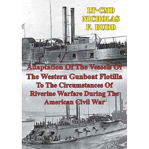 Adaptation Of The Vessels Of The Western Gunboat Flotilla To The Circumstances Of Riverine Warfare, Lt-Cmd Nicholas F. Budd