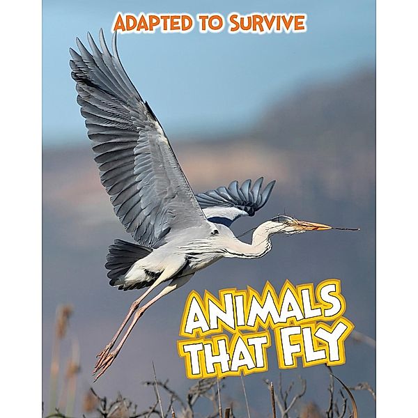 Adapted to Survive: Animals that Fly, Angela Royston