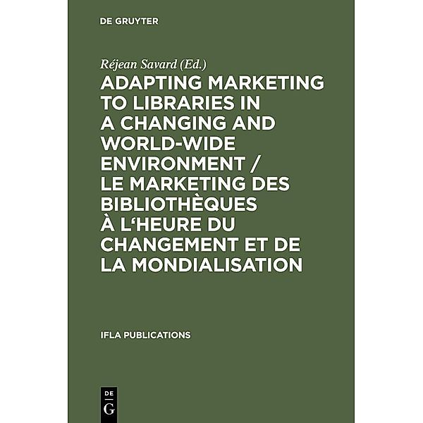 Adapting Marketing to Libraries in a Changing and World-wide Environment / Le marketing des bibliothèques à l'heure du changement et de la mondialisation / IFLA Publications Bd.89