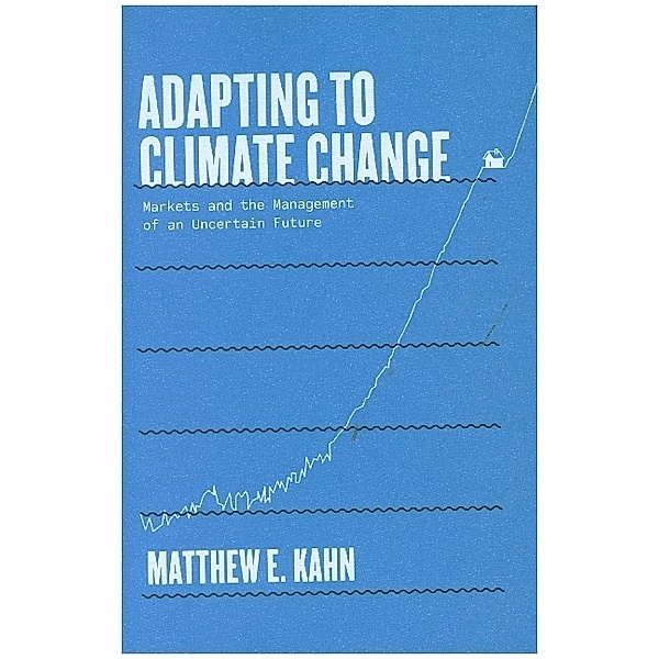 Adapting to Climate Change - Markets and the Management of an Uncertain Future, Matthew E. Kahn