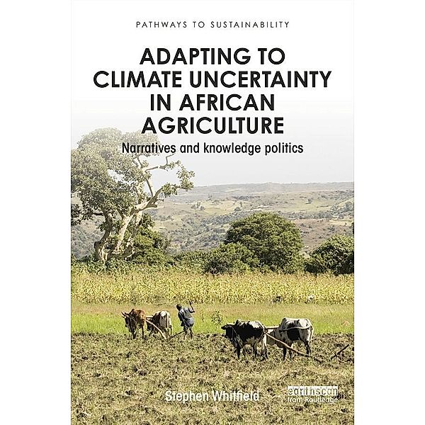 Adapting to Climate Uncertainty in African Agriculture / Pathways to Sustainability, Stephen Whitfield