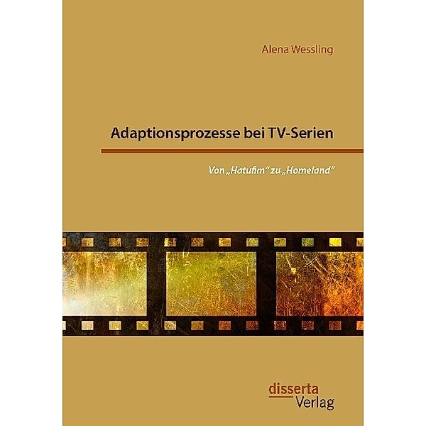 Adaptionsprozesse bei TV-Serien: Von Hatufim zu Homeland, Alena Wessling