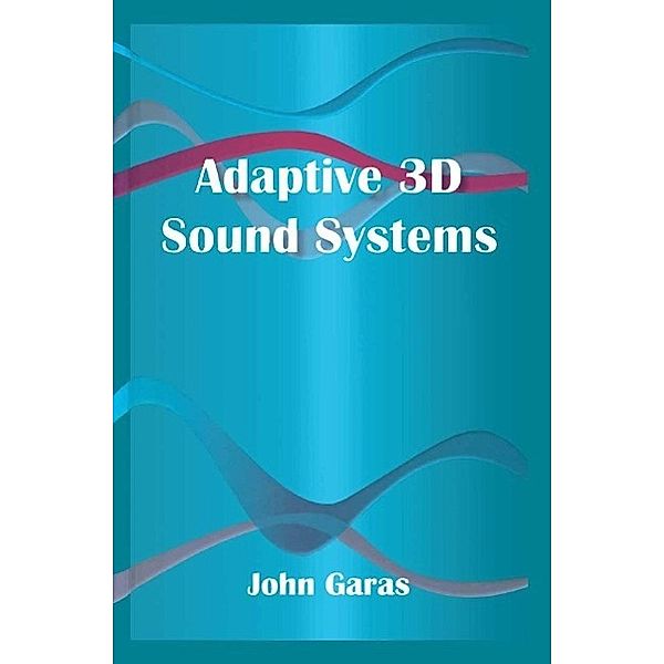 Adaptive 3D Sound Systems / The Springer International Series in Engineering and Computer Science Bd.566, John Garas