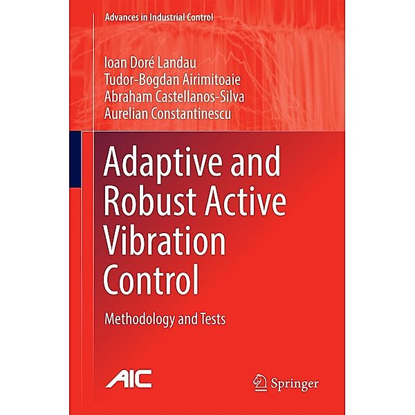 Adaptive and Robust Active Vibration Control / Advances in Industrial Control, Ioan Doré Landau, Tudor-Bogdan Airimi¿oaie, Abraham Castellanos-Silva, Aurelian Constantinescu