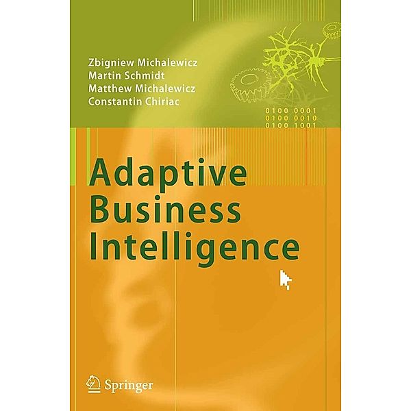 Adaptive Business Intelligence, Zbigniew Michalewicz, Martin Schmidt, Matthew Michalewicz, Constantin Chiriac