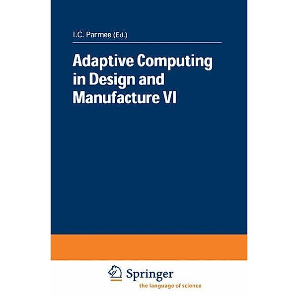 Adaptive Computing in Design and Manufacture VI.Vol.6, I.C. Parmee