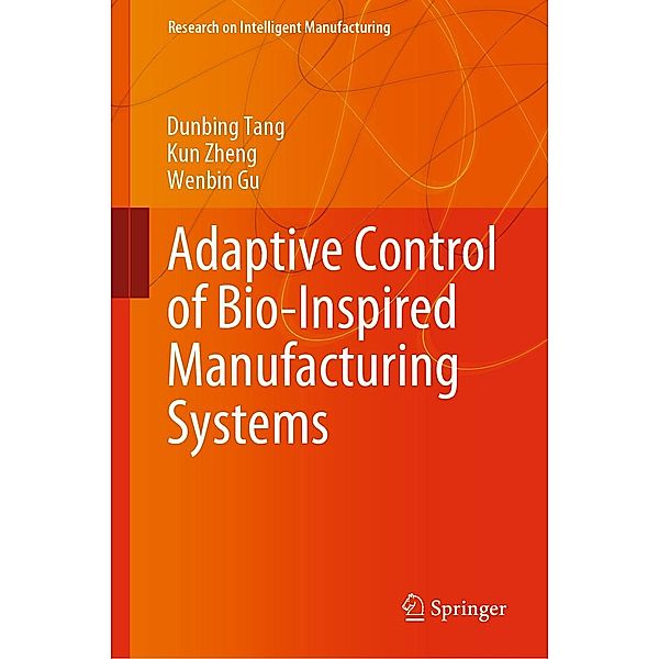 Adaptive Control of Bio-Inspired Manufacturing Systems / Research on Intelligent Manufacturing, Dunbing Tang, Kun Zheng, Wenbin Gu